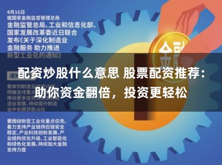 配资炒股什么意思 股票配资推荐：助你资金翻倍，投资更轻松