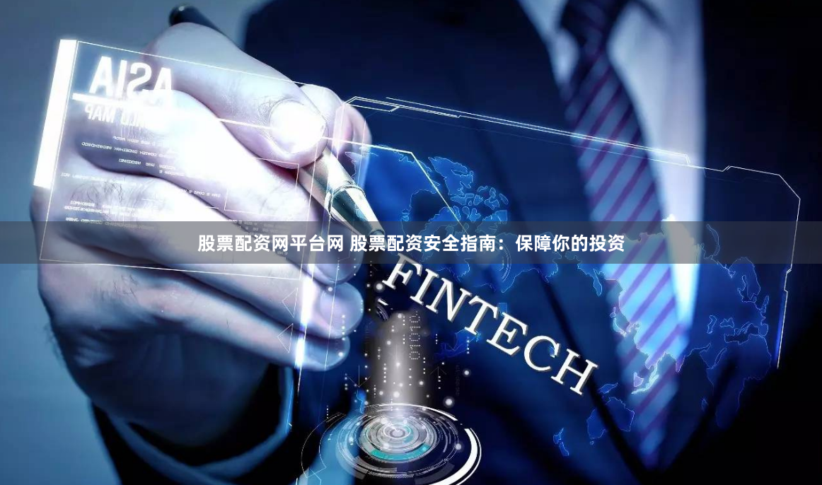 股票配资网平台网 股票配资安全指南：保障你的投资