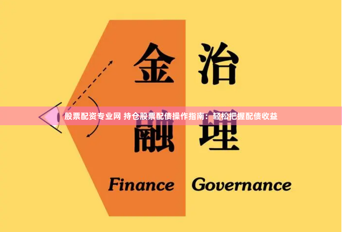 股票配资专业网 持仓股票配债操作指南：轻松把握配债收益